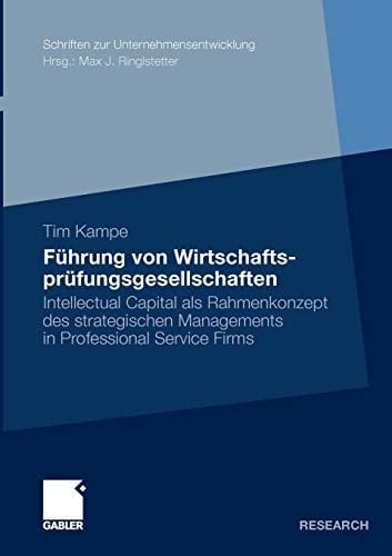 Führung von Wirtschaftsprüfungsgesellschaften Intellectual Capital als Rahmenkonzept des strategischen Managements in Professional Service Firms