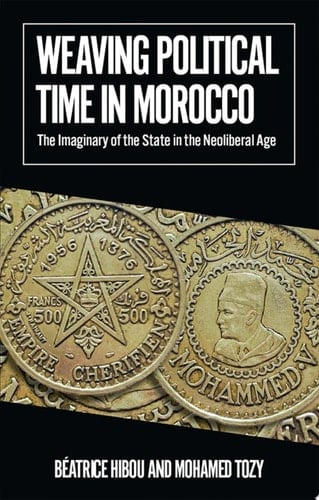 Weaving Political Time in Morocco: The Imaginary of the State in the Neoliberal Age (African Arguments)