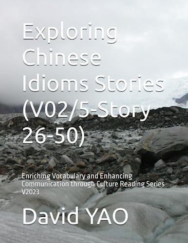 Exploring Chinese Idioms Stories (V02/5-Story 26-50): Enriching Vocabulary and Enhancing Communication through Culture Reading Series V2023 (Chinese Culture Stories)