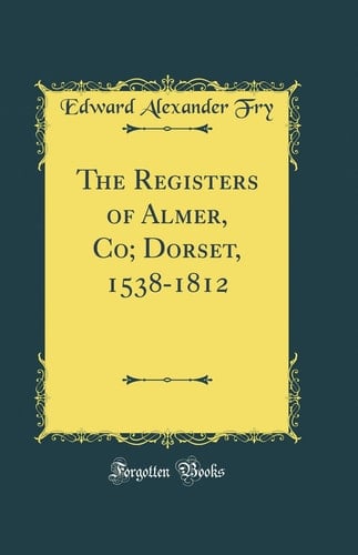 The Registers of Almer, Co; Dorset, 1538-1812 (Classic Reprint)