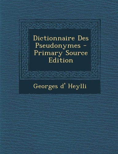Dictionnaire Des Pseudonymes - Primary Source Edition (German Edition)