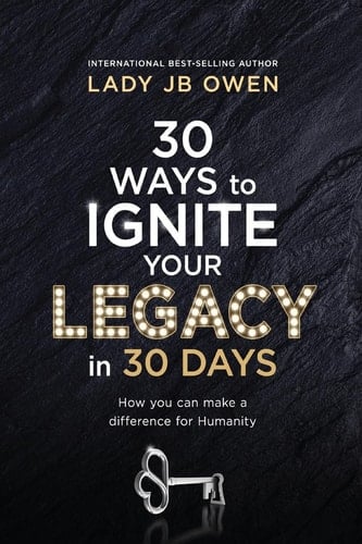 30 Ways to Ignite Your Legacy in 30 Days How You Can Make a Difference for Humanity
