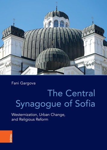 The Central Synagogue of Sofia Westernization, Urban Change, and Religious Reform