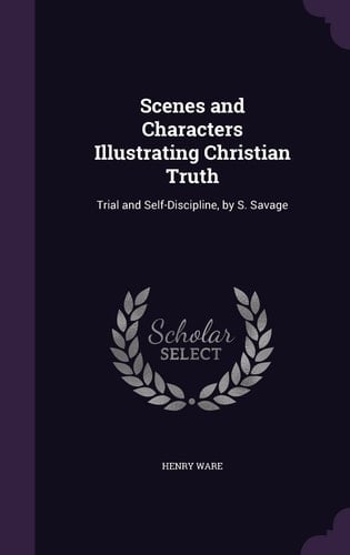 Scenes and Characters Illustrating Christian Truth Trial and Self-Discipline, by S. Savage
