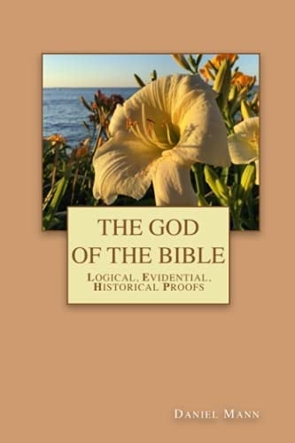 The God of the Bible Logical, Evidential, Historical Proofs