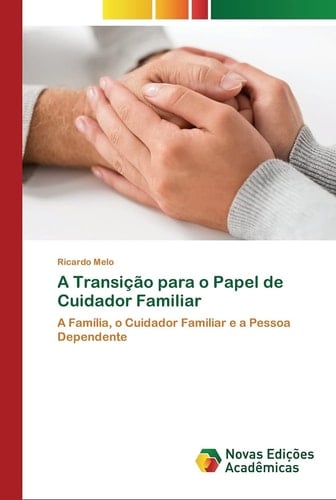 A Transição para o Papel de Cuidador Familiar: A Família, o Cuidador Familiar e a Pessoa Dependente (Portuguese Edition)