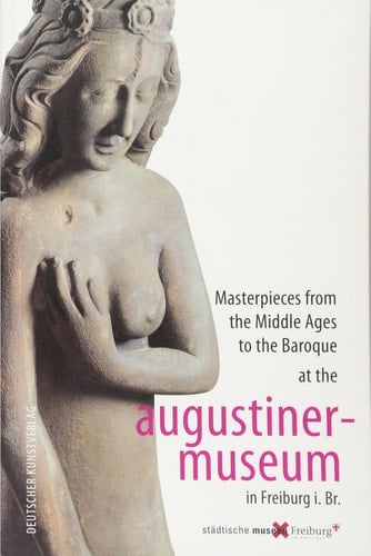 Masterpieces from the Middle Ages to the Baroque at the Augustinermuseum in Freiburg I. Br