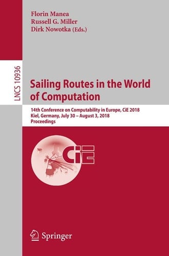 Sailing Routes in the World of Computation 14th Conference on Computability in Europe, CiE 2018, Kiel, Germany, July 30 – August 3, 2018, Proceedings