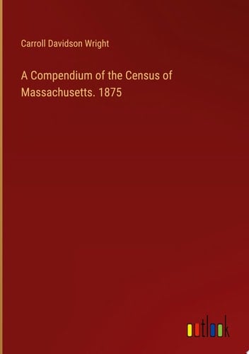 A Compendium of the Census of Massachusetts. 1875