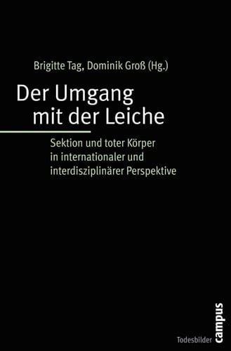 Der Umgang mit der Leiche Sektion und toter Körper in internationaler und interdisziplinärer Perspektive