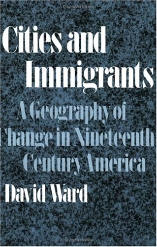 Cities and Immigrants: A Geography of Change in Nineteenth-Century America (Historical Geography of North America Se)