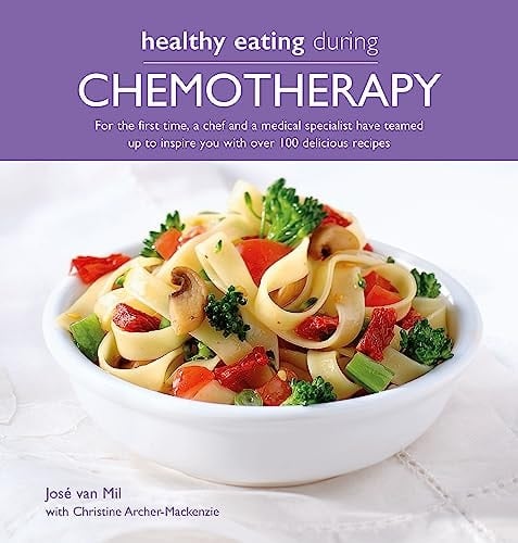 Healthy Eating During Chemotherapy For the First Time, a Chef and a Medical Specialist Have Teamed Up to Inspire You with Over 100 Delicious Recipes