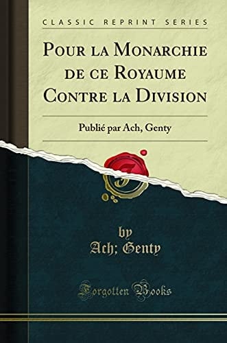 Pour La Monarchie de Ce Royaume Contre La Division Publié Par Ach, Genty (Classic Reprint)
