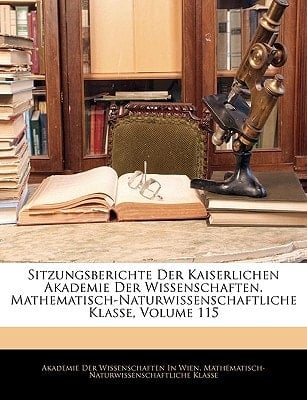 Sitzungsberichte Der Kaiserlichen Akademie Der Wissenschaften. Mathematisch-Naturwissenschaftliche Klasse, Volume 115 (German Edition)