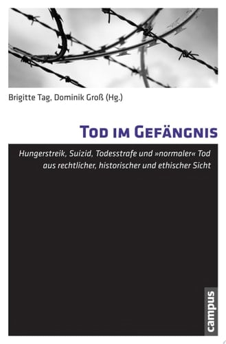 Tod im Gefängnis Hungerstreik, Suizid, Todesstrafe und "normaler" Tod aus rechtlicher, historischer und ethischer Sicht