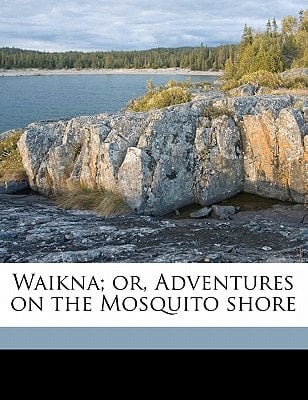 Waikna; or, Adventures on the Mosquito shore