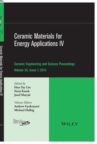 Ceramic Materials for Energy Applications IV: A Collection of Papers Presented at the 38th International Conference on Advanced Ceramics and Composites, January 27-31, 2014, Daytona Beach, FL