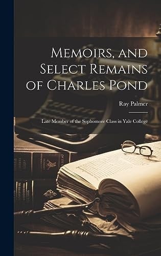 Memoirs, and Select Remains of Charles Pond Late Member of the Sophomore Class in Yale College