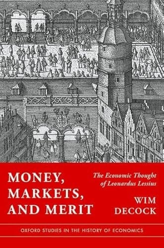 Money, Markets, and Merit: The Economic Thought of Leonardus Lessius (Oxford Studies in the History of Economics)