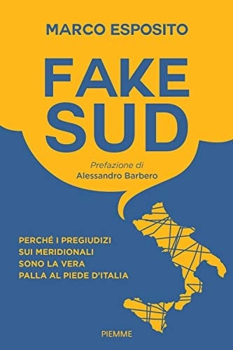 Fake Sud perché i pregiudizi sui meridionali sono la vera palla al piede d'Italia