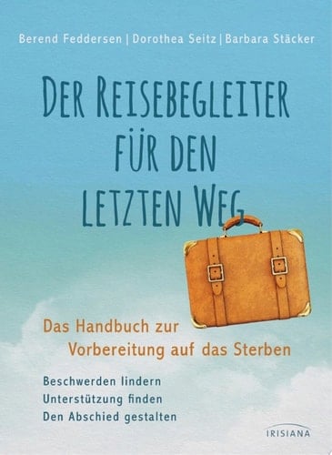 Der Reisebegleiter für den letzten Weg Das Handbuch zur Vorbereitung auf das Sterben
