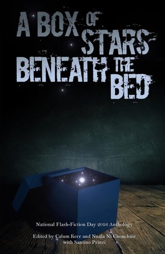 A Box of Stars Beneath the Bed 2016 National Flash-Fiction Day Anthology
