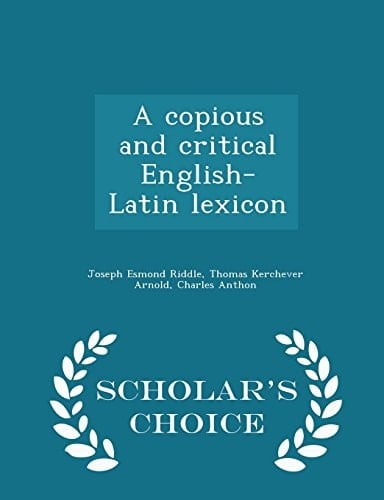 A Copious and Critical English-Latin Lexicon - Scholar's Choice Edition