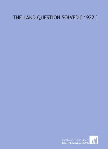 The Land Question Solved [ 1922 ]