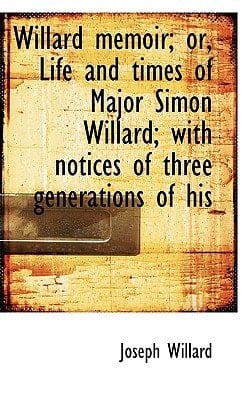 Willard memoir; or, Life and times of Major Simon Willard; with notices of three generations of his