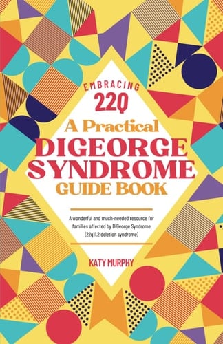 Embracing 22Q - A caring and easy to follow guidebook for parents of children with 22q11.2 deletion (DiGeorge Syndrome): A wonderful and much-needed ... DiGeorge Syndrome (22q11.2 deletion syndrome)