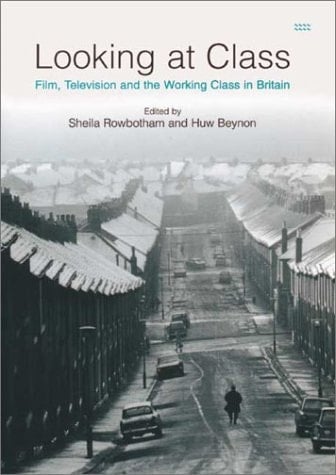 Looking at Class Film, Television and the Working Class in Britain