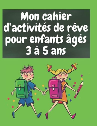 Mon cahier d'activités de rêve pour enfants âgés 3 à 5 ans Cahier d'activités et de graphisme pour enfant âgés de 3 à 5 ans de 120 pages, Apprentissage au tracé des lignes et des formes, coloriages, Point à point, Labyrinthe et Calculs mathématiques