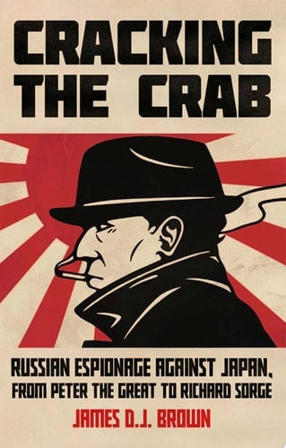 Cracking the Crab: Russian Espionage Against Japan, from Peter the Great to Richard Sorge