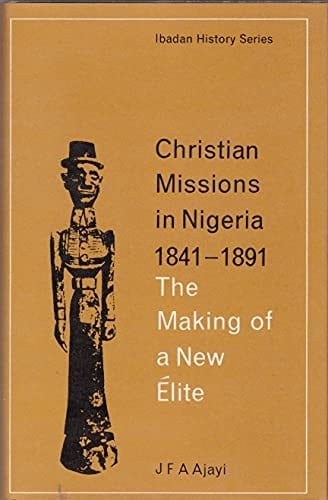 Christian Missions in Nigeria, 1841-1891: The Making of a New Elits