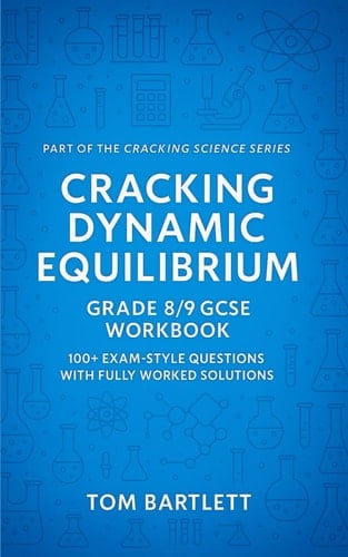 Cracking Dynamic Equilibrium: Grade 8/9 GCSE Workbook: 100+ exam-style questions with fully worked solutions (Cracking Chemistry)
