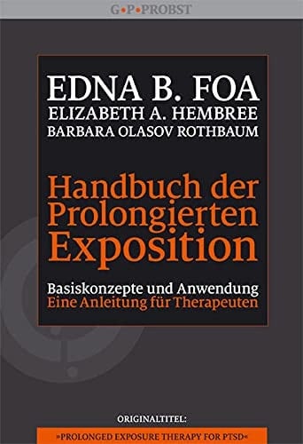 Handbuch der prolongierten Exposition eine Anleitung für Therapeuten ; [Basiskonzepte und Anwendung]