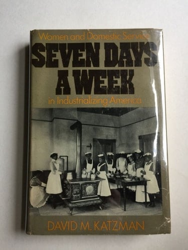 Seven Days a Week: Women and Domestic Service in Industrializing America
