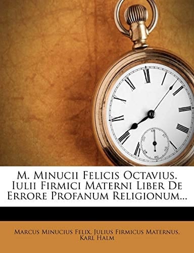 M. Minucii Felicis Octavius. Iulii Firmici Materni Liber De Errore Profanum Religionum... (Latin Edition)