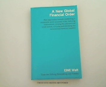 A New Global Financial Order New Approaches Towards Establishing a Sustainable World Monetary Order, Reducing Indebtedness, Revising the International Credit System, Revising and Stabilising the International Financial Transfers