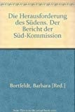 Die Herausforderung des Südens der Bericht der Südkommission ; über die Eigenverantwortung der Dritten Welt für dauerhafte Entwicklung