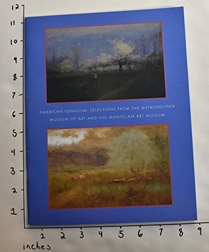 American tonalism: Selections from the Metropolitan Museum of Art and the Montclair Art Museum : The Montclair Art Museum, September 19, 1999-January 2, 2000