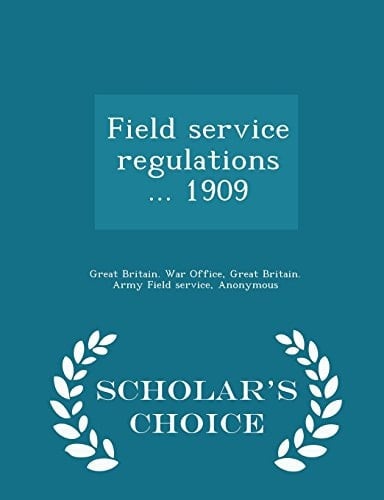 Field Service Regulations ... 1909 - Scholar's Choice Edition