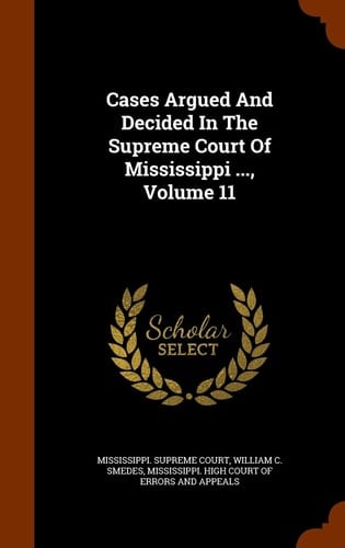 Cases Argued and Decided in the Supreme Court of Mississippi ... , Volume 11