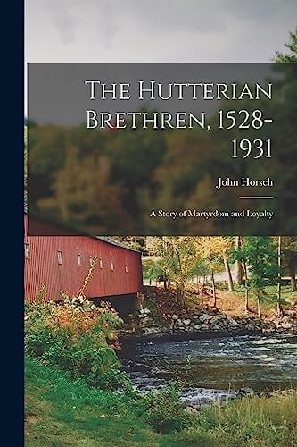 The Hutterian Brethren, 1528-1931 A Story of Martyrdom and Loyalty