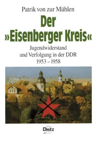 Der >Eisenberger Kreis Jugendwiderstand und Verfolgung in der DDR 1953 - 1958