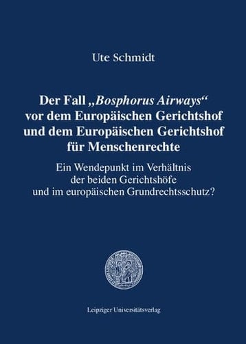 Der Fall "Bosphorus Airways" vor dem Europäischen Gerichtshof und dem Europäischen Gerichtshof für Menschenrechte ein Wendepunkt im Verhältnis der beiden Gerichtshöfe und im europäischen Grundrechtsschutz?