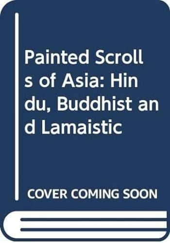 Painted Scrolls of Asia Hindu, Buddhist and Lamaistic