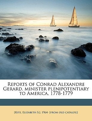 Reports of Conrad Alexandre Gerard, minister plenipotentiary to America, 1778-1779