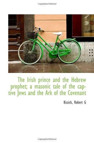 The Irish prince and the Hebrew prophet; a masonic tale of the captive Jews and the Ark of the Coven