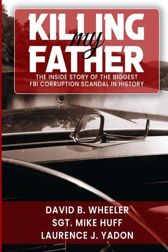 Killing My Father: The Inside Story of The Biggest FBI Corruption Scandal In History